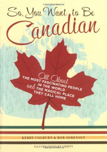 Stock image for So, You Want to Be Canadian: All about the Most Fascinating People in the World and the Magical Place They Call Home for sale by Nelsons Books