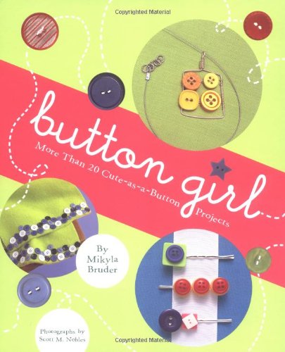 Stock image for Button Girl : More Than 20 Cute-As-a-Button Projects for sale by Better World Books: West