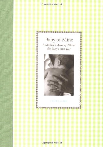 Baby of Mine: A Mother's Memory Album for Baby's First Year (9780811846448) by Clark, Tracey