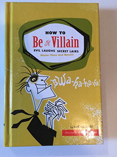 9780811846660: How to Be a Villain: Evil Laughs, Secret Lairs, Master Plans, and More!!!