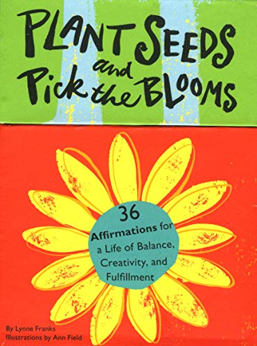 Stock image for Plant Seeds and Pick the Blooms: 36 Affirmations for a Life of Balance, Creativity, and Fulfillment for sale by Book Outpost