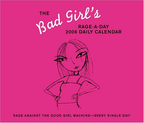 Bad Girl's 2006 Calendar: Rage Against The Good Girl Machine -- Every Single Day (9780811846967) by Tuttle, Cameron