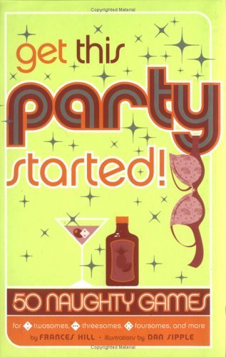 Stock image for Get This Party Started!: 50 Naughty Games for Twosomes, Threesomes, Foursomes, and More for sale by ThriftBooks-Dallas