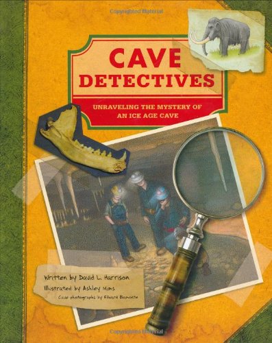 Stock image for Cave Detectives: Uncovering One of America's Oldest Ice Age Caves for sale by SecondSale