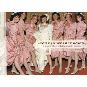 9780811850520: You Can Wear it Again: A Celebration of Bridesmaids' Dresses
