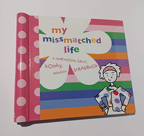 Imagen de archivo de My MissMatched Life : A Marvelous, Zany, Kooky, Fabulous Scrapbook a la venta por Better World Books