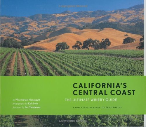 California's Central Coast: The Ultimate Winery Guide: From the Santa Ynez Valley to Paso Robles