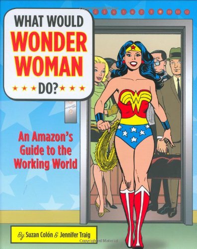 Beispielbild fr What Would Wonder Woman Do? : An Amazon's Guide to the Working World zum Verkauf von Better World Books