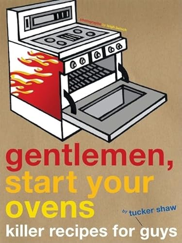 9780811852067: Gentlemen, Start Your Ovens: Killer Recipes for Guys