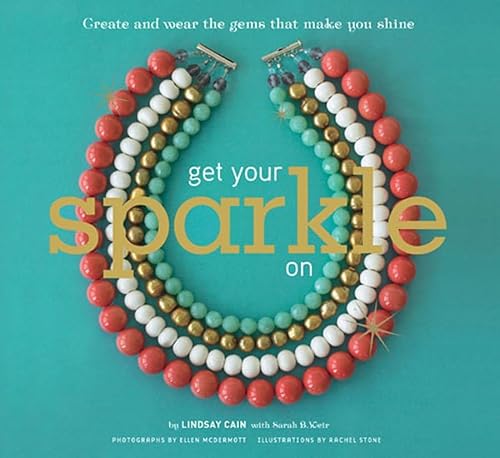 9780811852401: Get Your Sparkle On: Create And Wear the Gems That Make You Shine