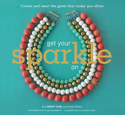 Stock image for Get Your Sparkle On : Create and Wear the Gems That Make You Shine for sale by Better World Books