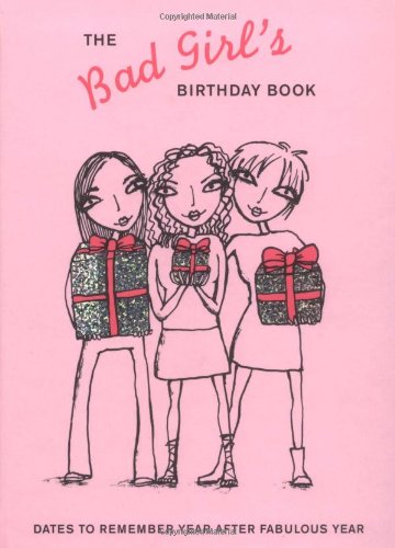 The Bad Girl's Birthday Book: Dates to Remember Year after Fabulous Year (9780811852890) by Tuttle, Cameron