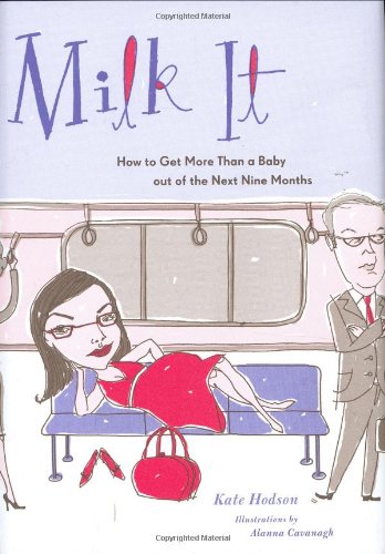 9780811853118: Milk It: How to Get More Than a Baby out of the Next Nine Months