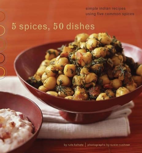 5 Spices, 50 Dishes: Simple Indian Recipes Using Five Common Spices