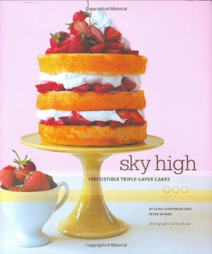9780811854481: Sky High: Irresistible Triple-Layer Cakes