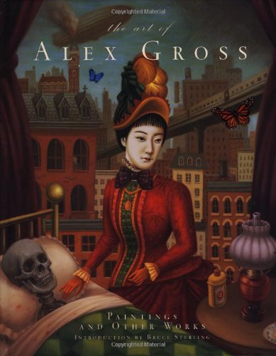 The Art of Alex Gross: Paintings and Other Works Bruce Sterling and Alex Gross