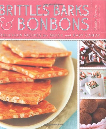 9780811855358: Brittles, Barks, & Bonbons: Delicious Recipes for Quick and Easy Candy