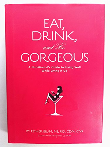Imagen de archivo de Eat, Drink, and be Gorgeous: A Nutritionist's Guide to Living Well While Living It Up a la venta por Orion Tech