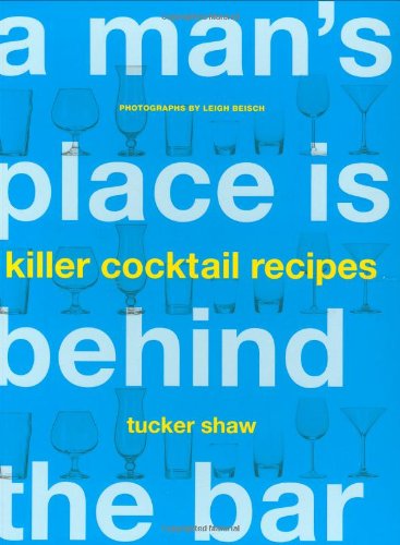 9780811855778: A Man's Place Is Behind the Bar: 65 Killer Cocktail Recipes