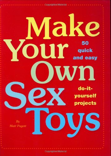 Stock image for Make Your Own Sex Toys: 50 Quick and Easy Do-It-Yourself Projects for sale by ThriftBooks-Atlanta