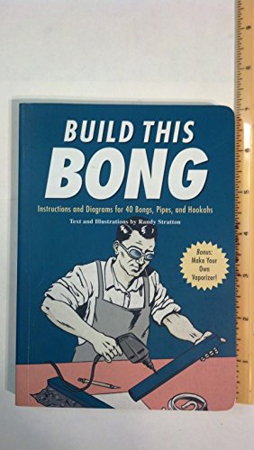 Stock image for Build This Bong: Instructions and Diagrams for 40 Bongs, Pipes, and Hookahs for sale by Half Price Books Inc.