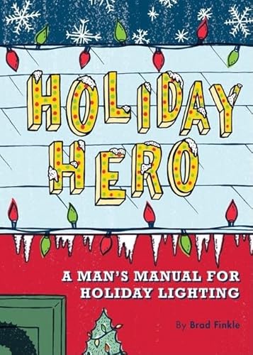 9780811856379: Holiday Hero: A Man's Manual for Holiday Lighting