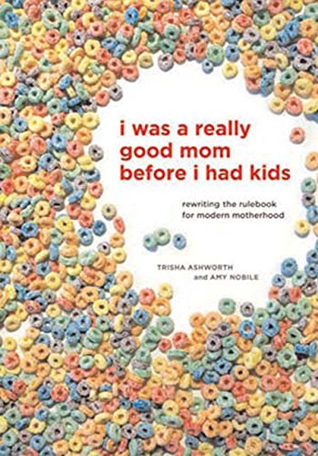 Imagen de archivo de I Was a Really Good Mom Before I Had Kids: Reinventing Modern Motherhood a la venta por SecondSale