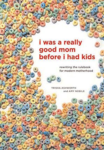 Stock image for I Was a Really Good Mom Before I Had Kids: Reinventing Modern Motherhood for sale by Pomfret Street Books