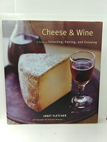 9780811857130: Cheese & Wine: A Guide to Selecting, Pairing, and Enjoying