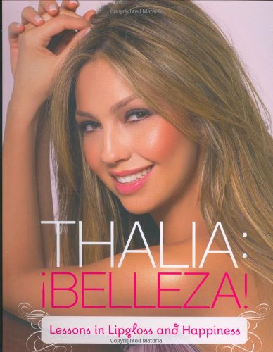 9780811858298: Thalia: Belleza!: Lessons in Lipgloss and Happiness