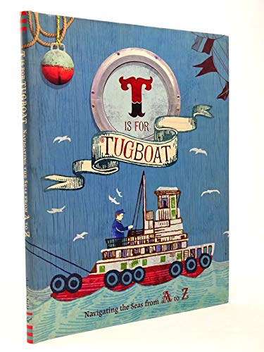 Imagen de archivo de T Is for Tugboat: Navigating the Seas from A to Z (Alphabet Books for Kids, Boats and Pirates Books for Children) a la venta por arcfoundationthriftstore