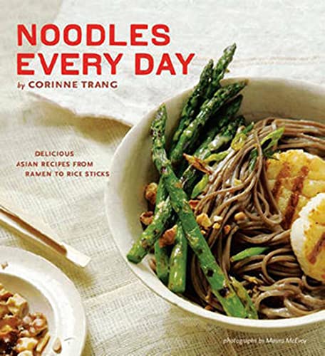 Noodles Every Day: Delicious Asian Recipes from Ramen to Rice Sticks (9780811861434) by Trang, Corinne