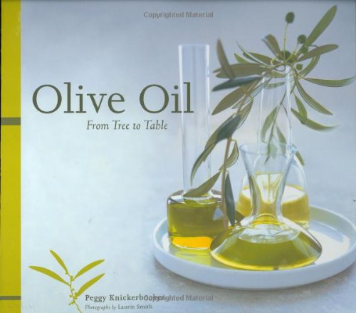 Olive Oil: From Tree to Table (9780811861762) by Knickerbocker, Peggy
