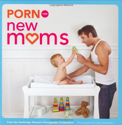 Beispielbild fr Porn for New Moms: From the Cambridge Women's Pornography Cooperative (Porn for Women) zum Verkauf von Jenson Books Inc