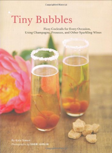 Imagen de archivo de Tiny Bubbles: Fizzy Cocktails for Every Occasion, Using Champagne, Prosecco, and Other Sparking Wines a la venta por GF Books, Inc.