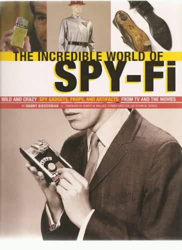 9780811862844: The Incredible World Of Spy-Fi: Wild and Crazy Spy Gadgets, Props, and Artifacts from TV and the Mov by Danny Biederman Robert Wallace (2007-08-02)