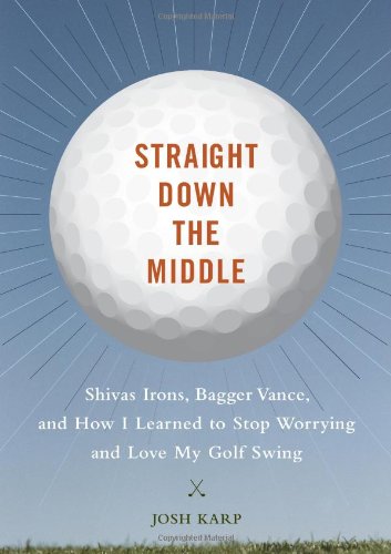 Beispielbild fr Straight Down The Middle: Shivas Irons, Bagger Vance, and How I Learned to Stop Worrying and Love My Golf Swing zum Verkauf von SecondSale