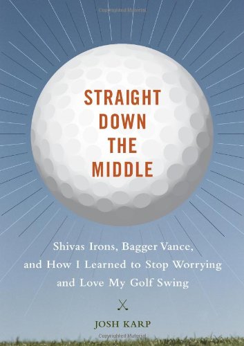 Stock image for Straight Down The Middle: Shivas Irons, Bagger Vance, and How I Learned to Stop Worrying and Love My Golf Swing for sale by SecondSale