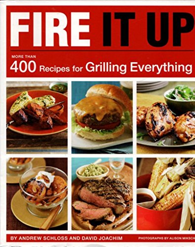 9780811865050: Fire It Up: 400 Recipes for Grilling Everything: More Than 400 Recipes for Grilling Everything