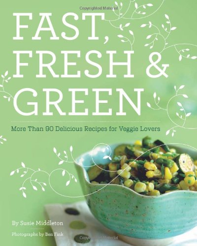 9780811865661: Fast, Fresh, and Green: More Than 90 Delicious Recipes for Veggie Lovers