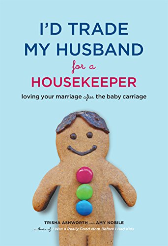 Imagen de archivo de I'd Trade My Husband for a Housekeeper: Loving Your Marriage after the Baby Carriage a la venta por Gulf Coast Books