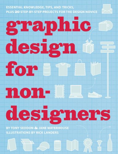 Graphic Design for Non-designers: Essential Knowledge, Tips, and Tricks, Plus 20 Step-by-Step Projects for the Design Novice (9780811868310) by Seddon, Tony; Waterhouse, Jane