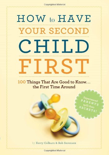 Imagen de archivo de How to Have Your Second Child First: 100 Things That Are Good to Know. the First Time Around a la venta por BookHolders