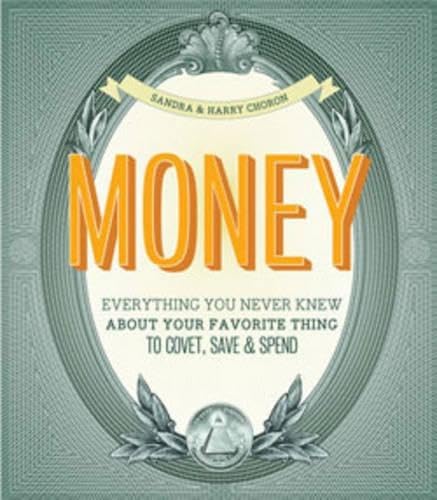 Money: Everything You Never Knew About Your Favorite Thing to Save, Spend, and Covet: Everything You Never Knew About Your Favorite Thing to Covet, Save & Spend (9780811870368) by Chronicle Books