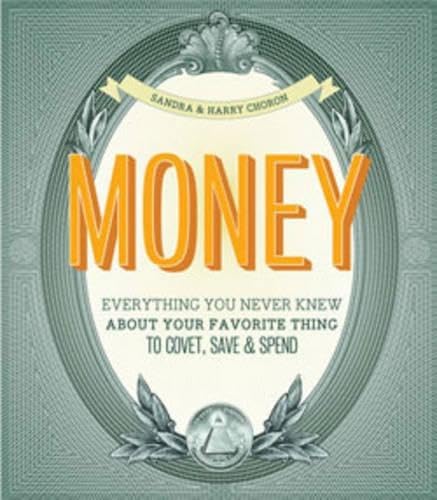 9780811870368: Money: Everything You Never Knew About Your Favorite Thing to Save, Spend, and Covet: Everything You Never Knew About Your Favorite Thing to Covet, Save & Spend