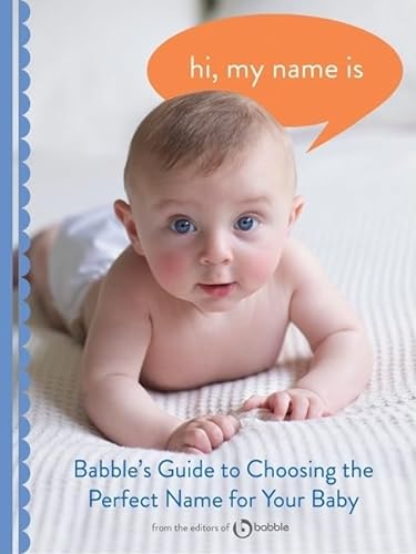 Stock image for Hi, My Name Is: Babble's Guide to Choosing the Perfect Name for Your Baby for sale by Wonder Book
