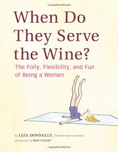 9780811871167: When Do They Serve the Wine?: The Folly, Flexibility, and Fun of Being a Woman