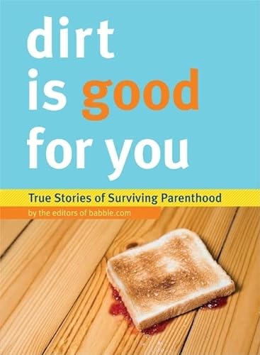Stock image for Dirt Is Good For You: True Stories of Surviving Parenthood for sale by Booklot