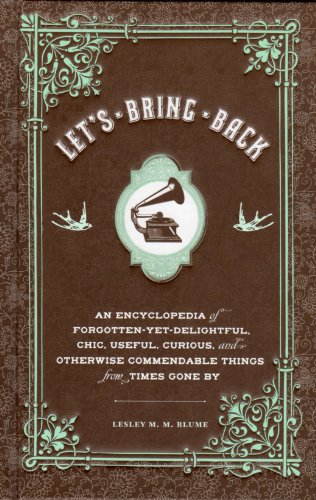 Imagen de archivo de Let's Bring Back: An Encyclopedia of Forgotten-Yet-Delightful, Chic, Useful, Curious, and Otherwise Commendable Things from Times Gone b a la venta por ThriftBooks-Dallas