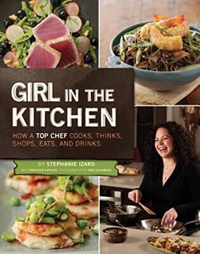 9780811874472: Girl in the Kitchen: How a Top Chef Cooks, Thinks, Shops, Eats, and Drinks